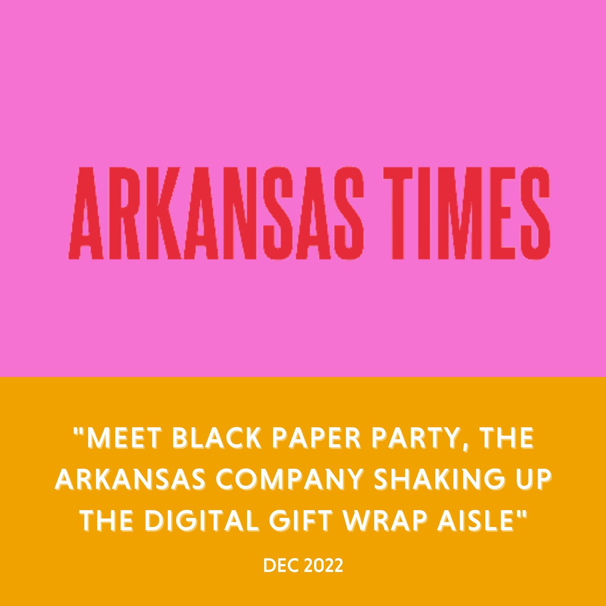 Arkansas Times - "Meet Black Paper Party, the Arkansas company shaking up the digital gift wrap aisle" - Dec 2022