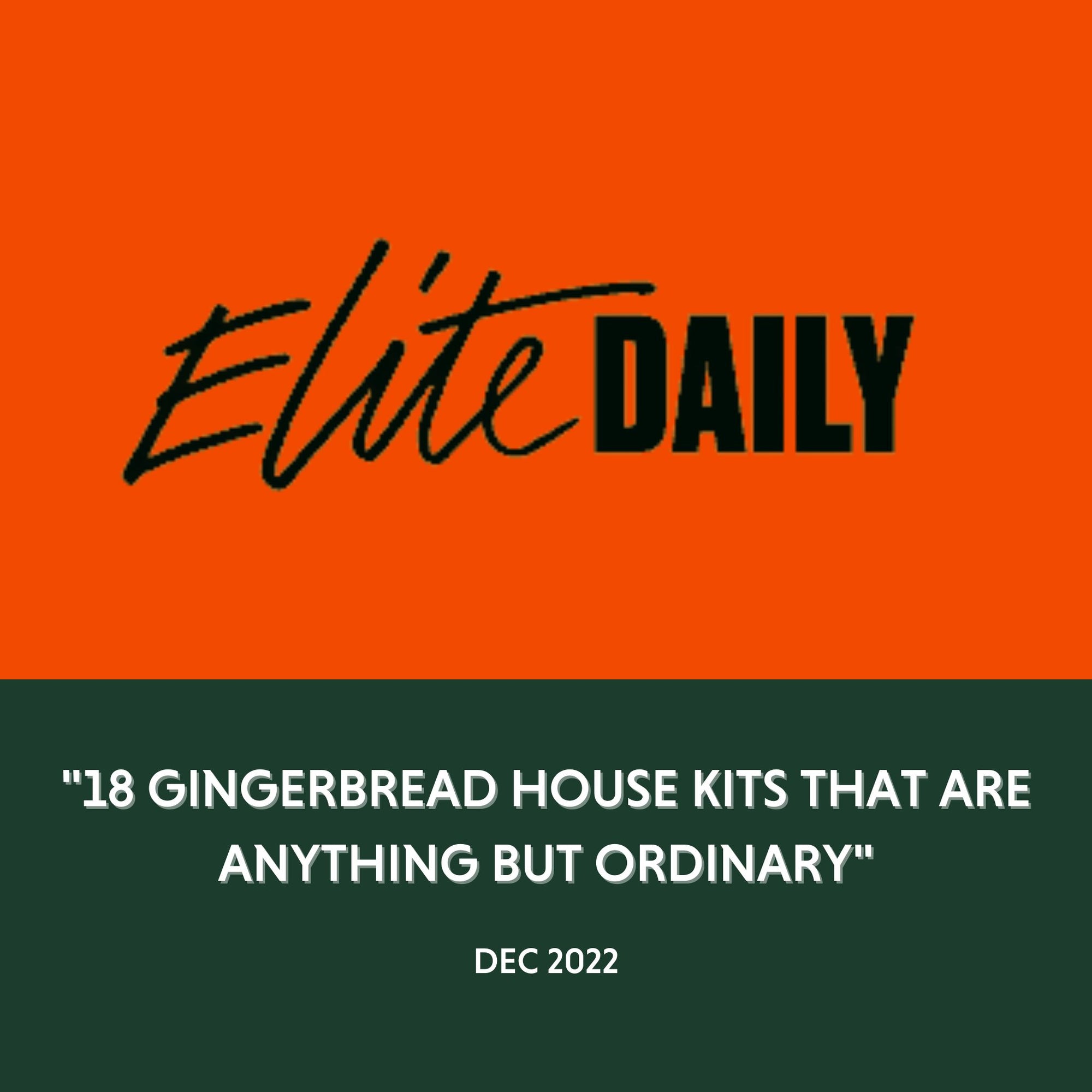 Elite Daily - "18 GINGERBREAD HOUSE KITS THAT ARE ANYTHING BUT ORDINARY" - Dec 2022
