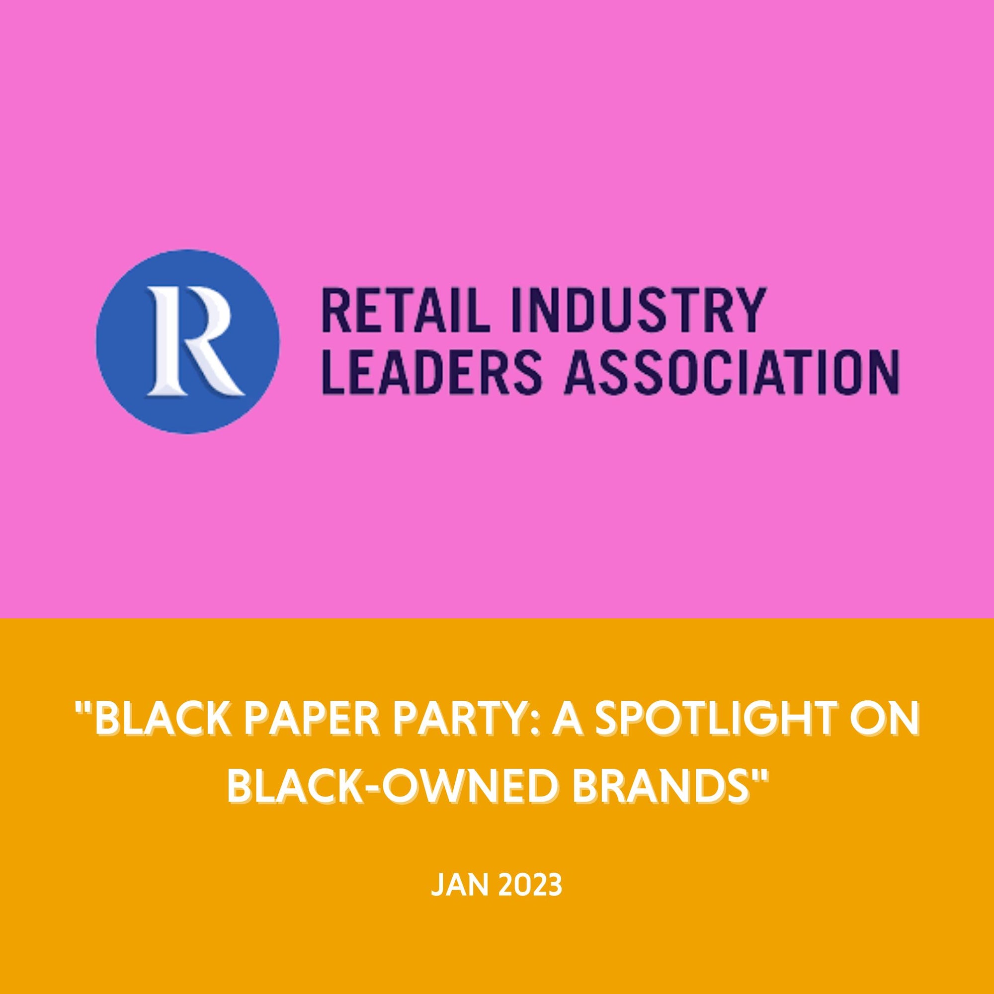 Retail Industry Leaders Association - "BLACK PAPER PARTY: A SPOTLIGHT ON BLACK-OWNED BRANDS" - Jan 2023