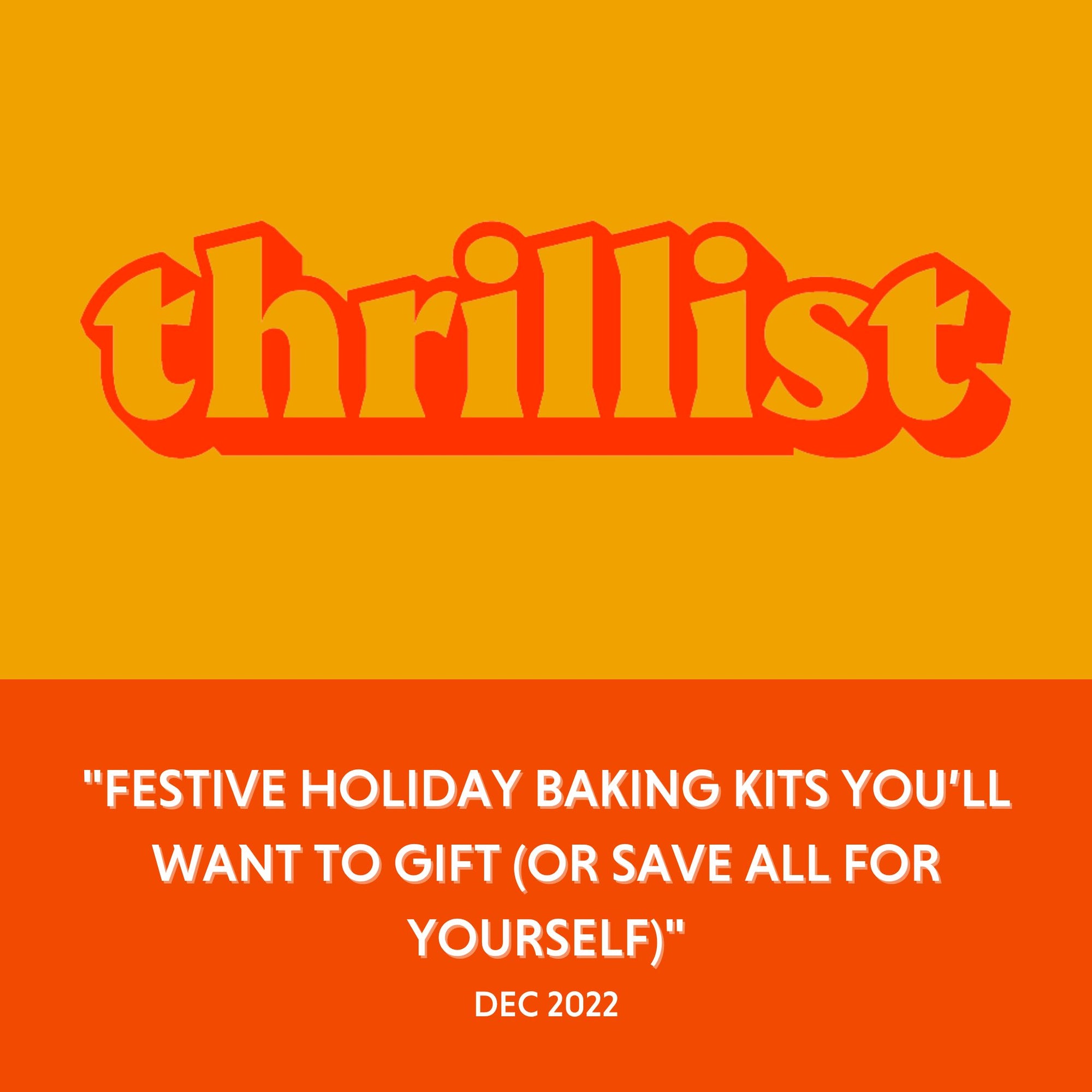 Thrillist - "Festive Holiday Baking Kits You’ll Want to Gift (or Save All for Yourself)" -  Dec 2022